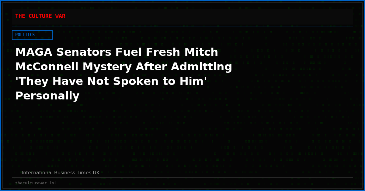 MAGA Senators Fuel Fresh Mitch McConnell Mystery After Admitting 'They Have Not Spoken to Him' Personally