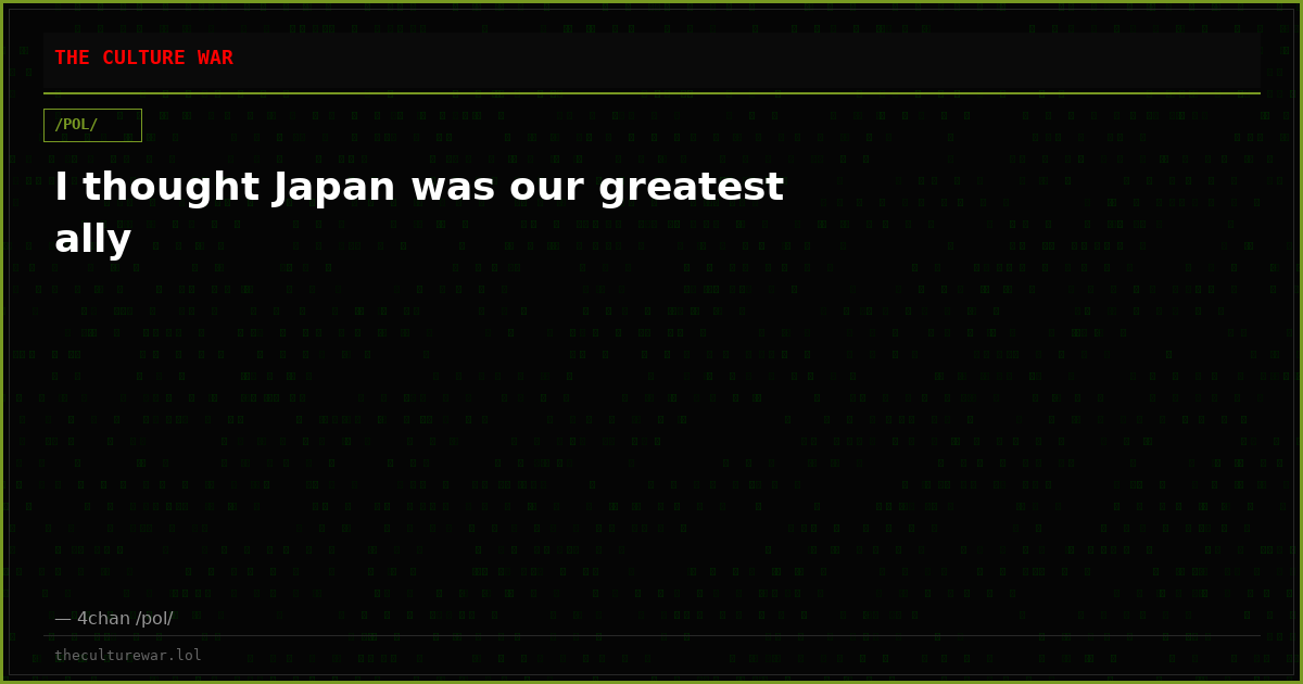 I thought Japan was our greatest ally