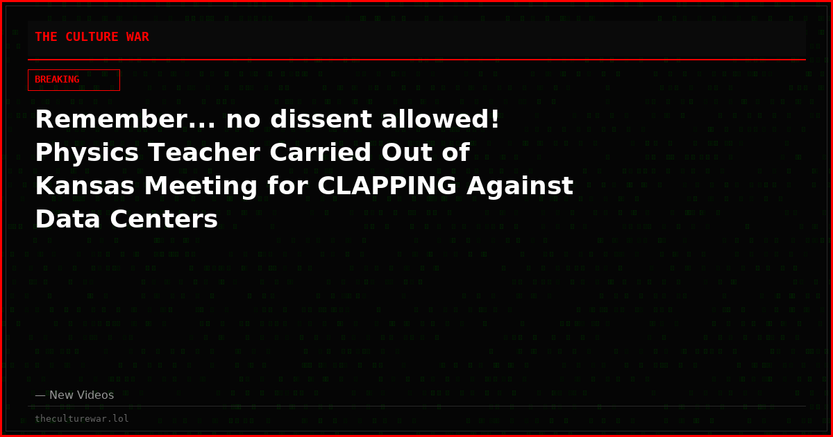 Remember... no dissent allowed! Physics Teacher Carried Out of Kansas Meeting for CLAPPING Against Data Centers