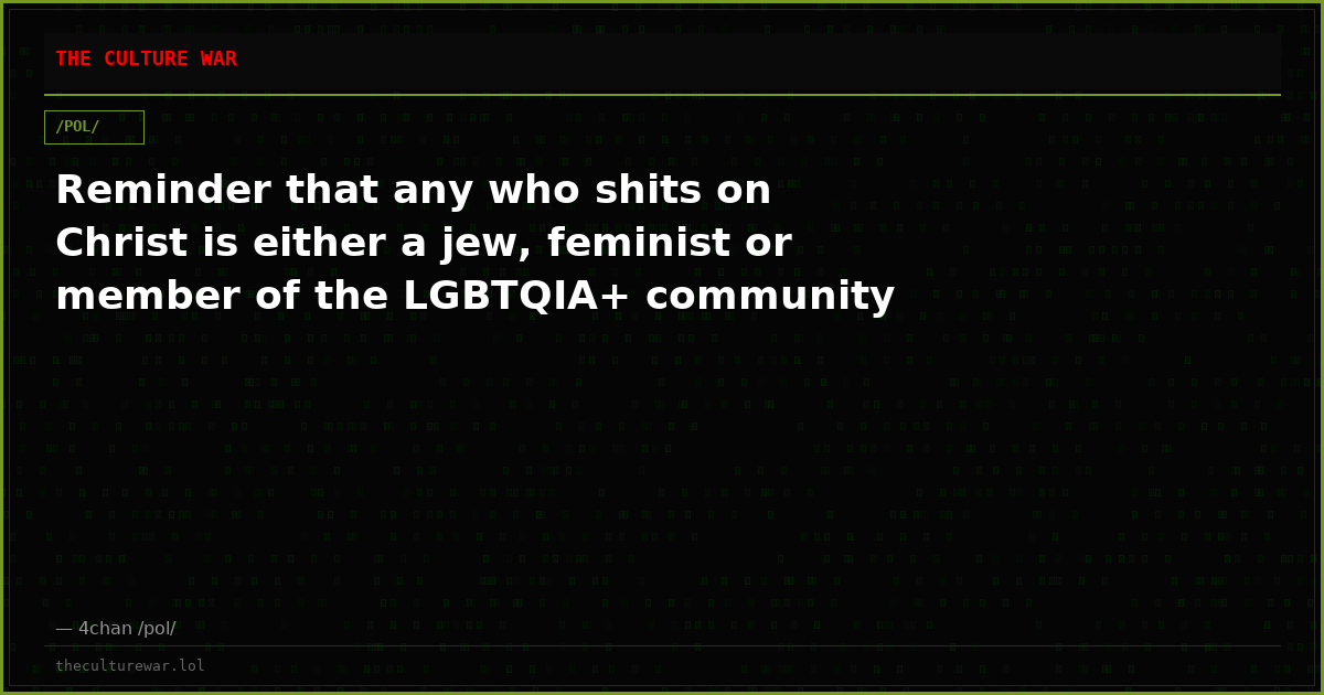Reminder that any who shits on Christ is either a jew, feminist or member of the LGBTQIA+ community