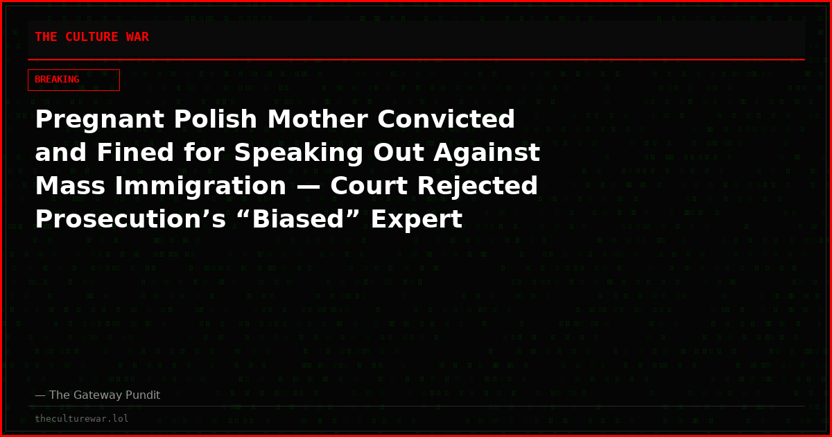 Pregnant Polish Mother Convicted and Fined for Speaking Out Against Mass Immigration — Court Rejected Prosecution’s “Biased” Expert Report but Found Her Guilty Anyway
