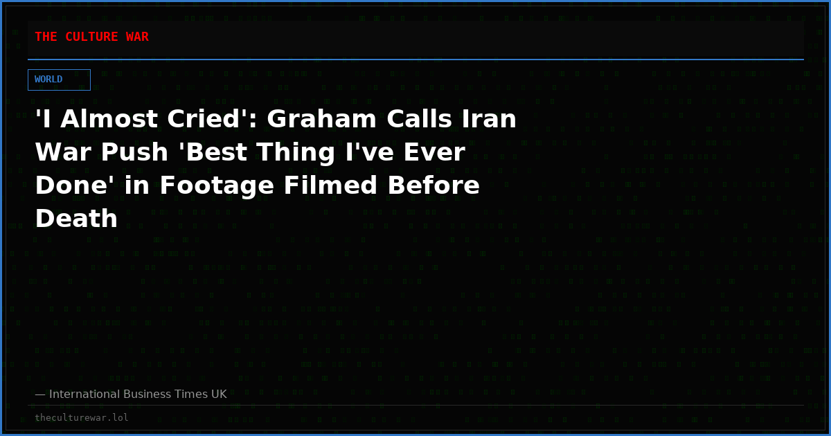'I Almost Cried': Graham Calls Iran War Push 'Best Thing I've Ever Done' in Footage Filmed Before Death