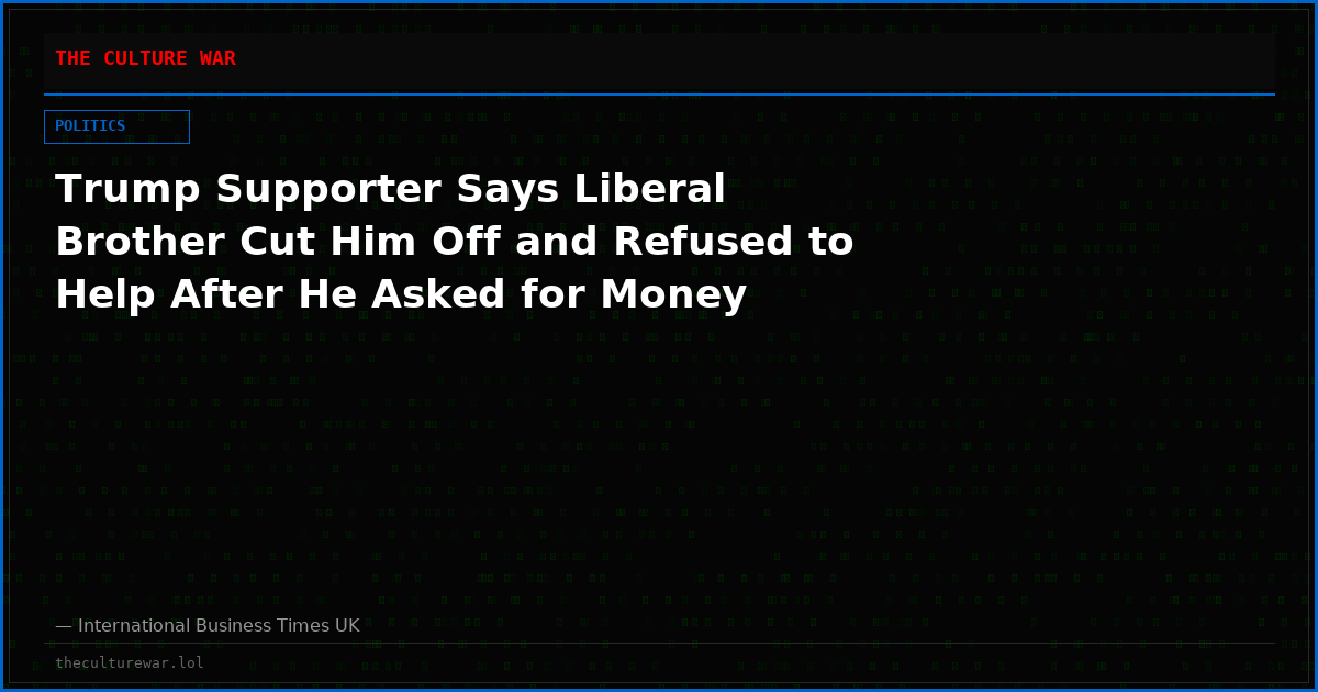 Trump Supporter Says Liberal Brother Cut Him Off and Refused to Help After He Asked for Money