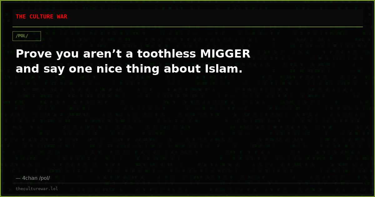 Prove you aren’t a toothless MIGGER and say one nice thing about Islam.