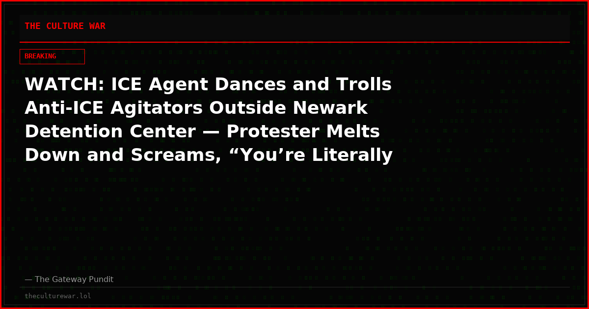 WATCH: ICE Agent Dances and Trolls Anti-ICE Agitators Outside Newark Detention Center — Protester Melts Down and Screams, “You’re Literally Trafficking Human Beings!”