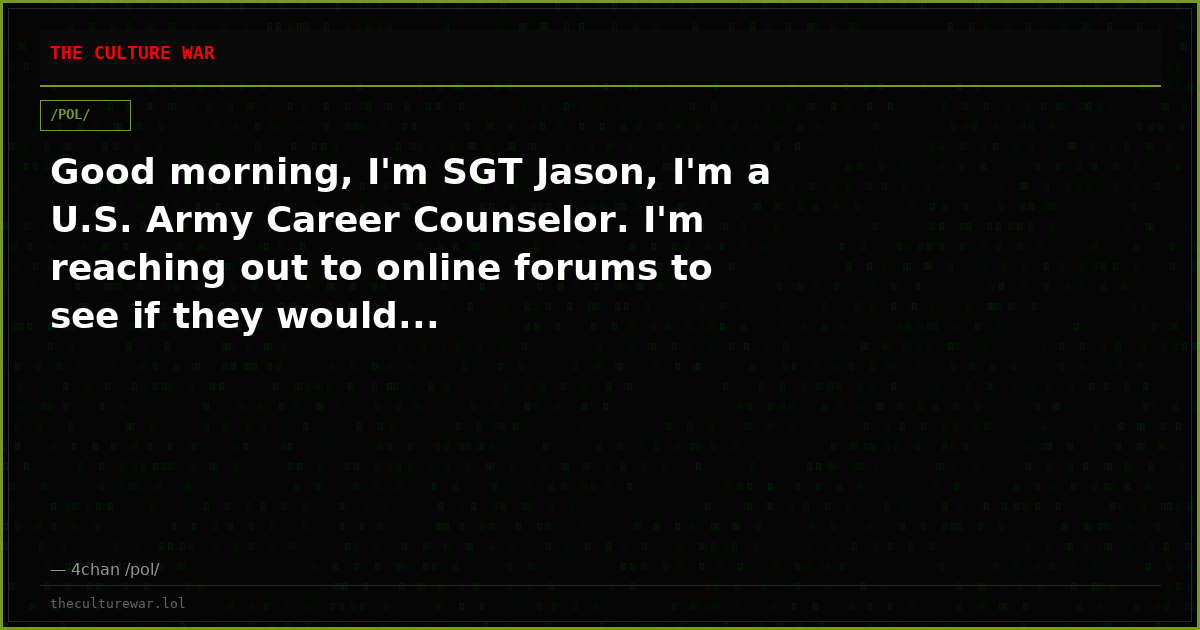 Good morning, I'm SGT Jason, I'm a U.S. Army Career Counselor. I'm reaching out to online forums to see if they would...