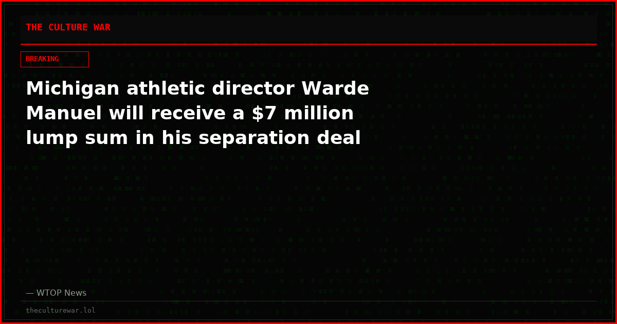 Michigan athletic director Warde Manuel will receive a $7 million lump sum in his separation deal