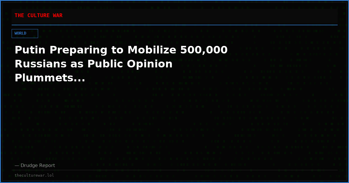 Putin Preparing to Mobilize 500,000 Russians as Public Opinion Plummets...