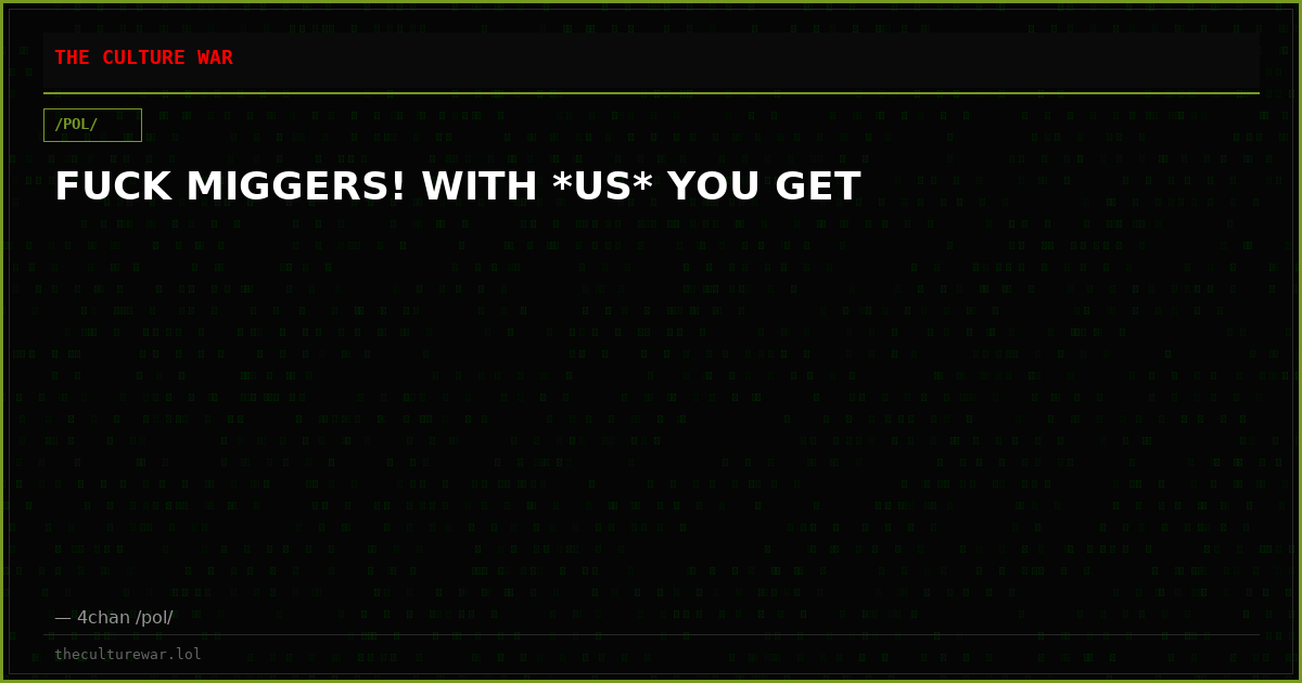 FUCK MIGGERS! WITH *US* YOU GET