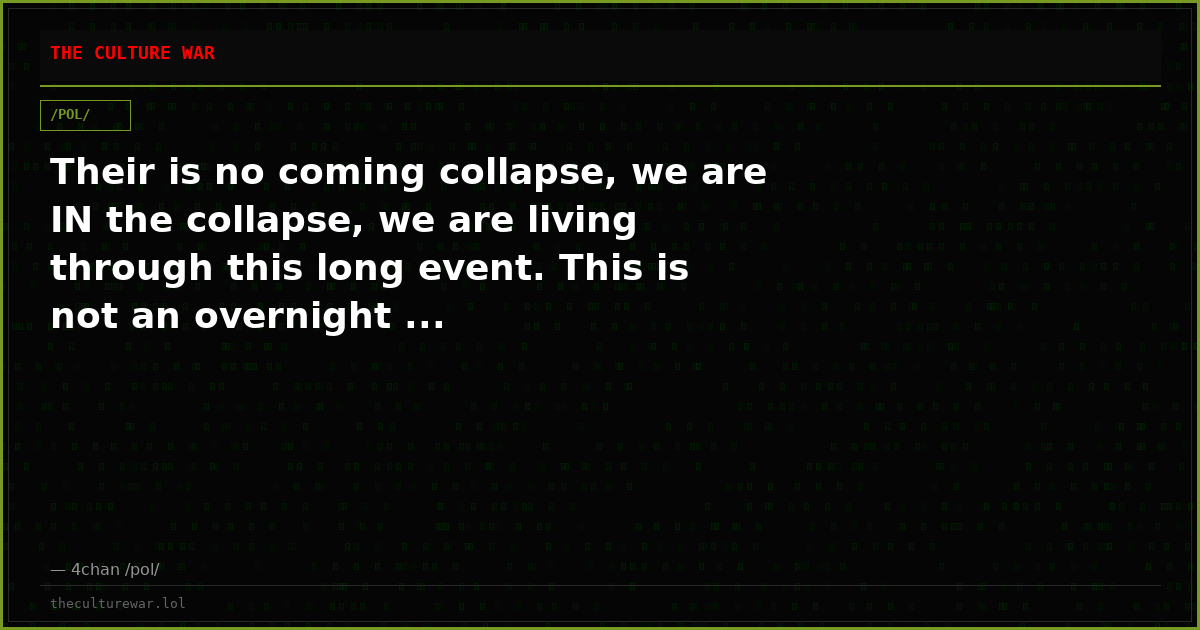 Their is no coming collapse, we are IN the collapse, we are living through this long event. This is not an overnight ...