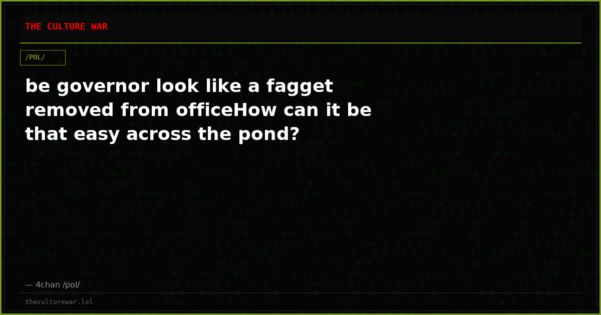 be governor look like a fagget removed from officeHow can it be that easy across the pond?