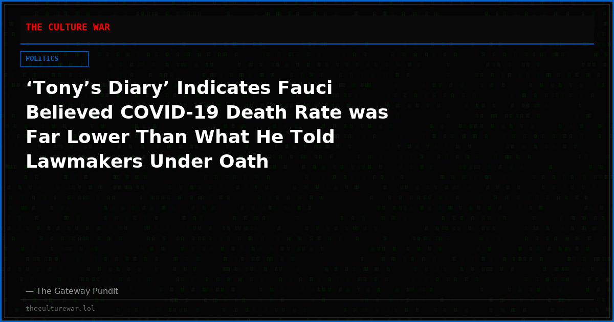 ‘Tony’s Diary’ Indicates Fauci Believed COVID-19 Death Rate was Far Lower Than What He Told Lawmakers Under Oath
