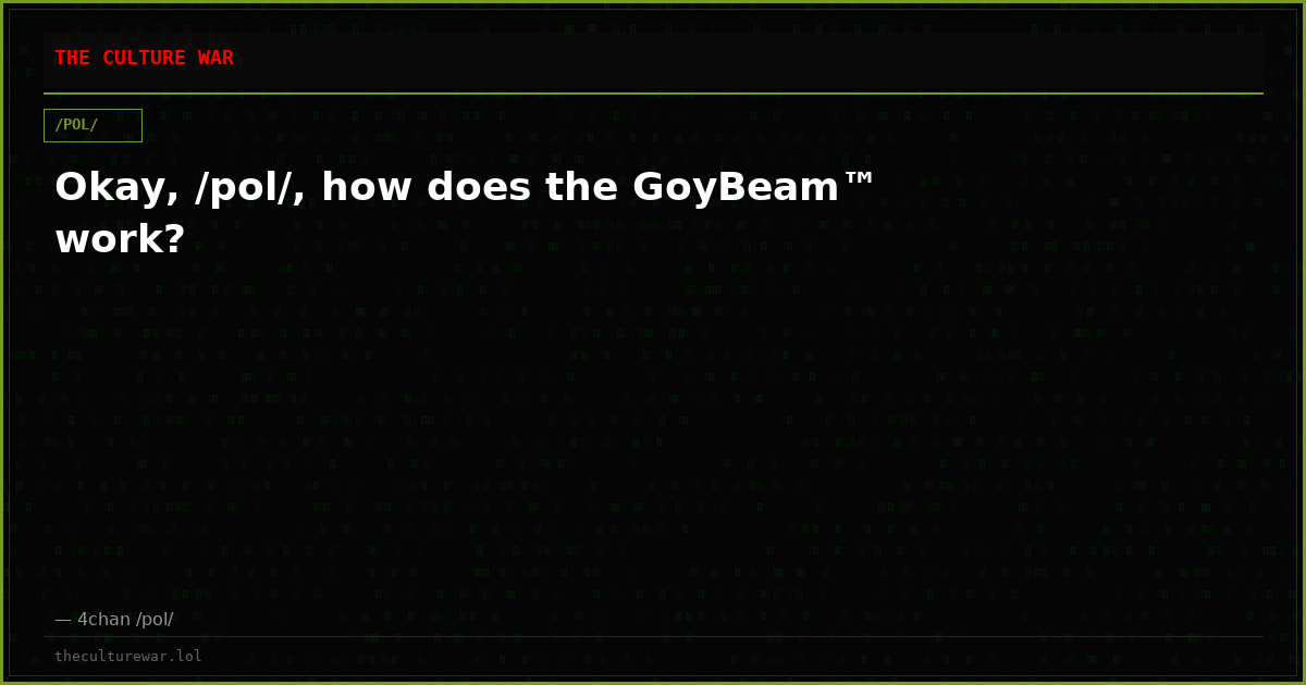 Okay, /pol/, how does the GoyBeam™ work?