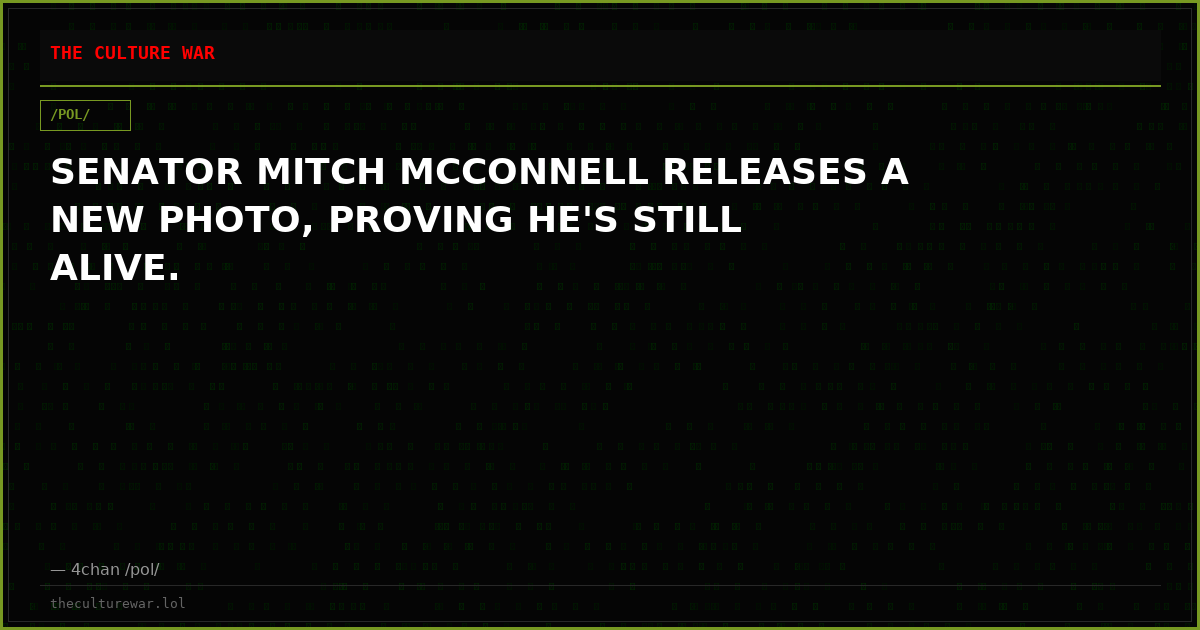 SENATOR MITCH MCCONNELL RELEASES A NEW PHOTO, PROVING HE'S STILL ALIVE.