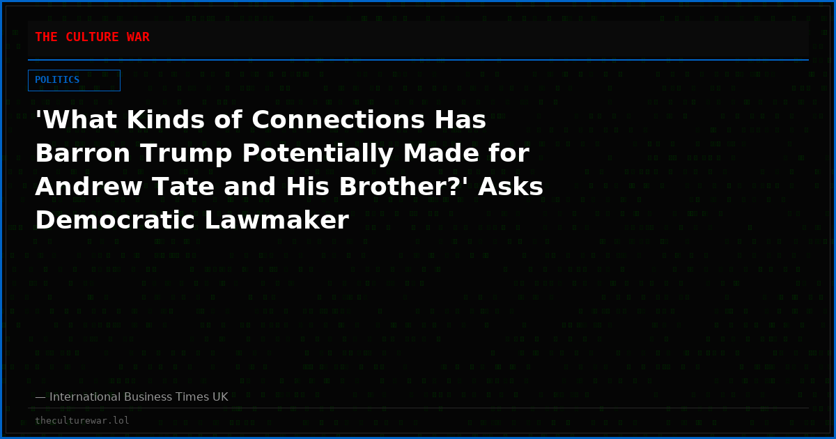 'What Kinds of Connections Has Barron Trump Potentially Made for Andrew Tate and His Brother?' Asks Democratic Lawmaker