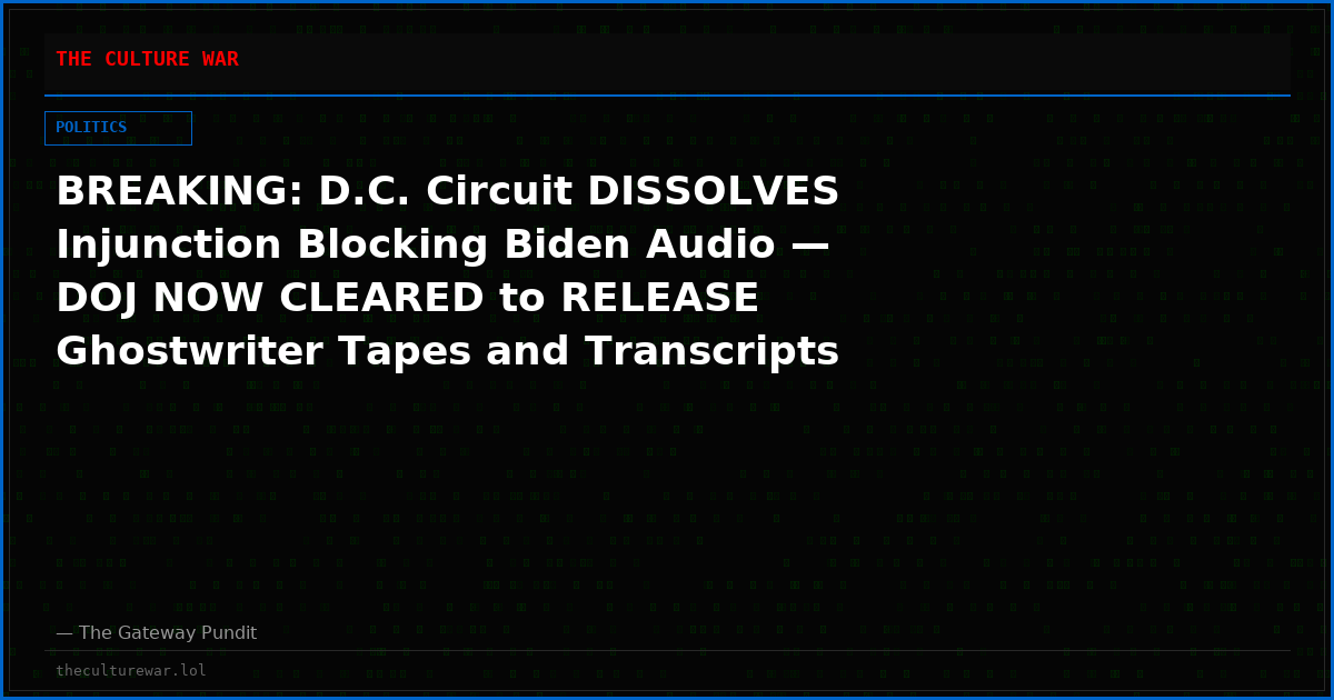 BREAKING: D.C. Circuit DISSOLVES Injunction Blocking Biden Audio — DOJ NOW CLEARED to RELEASE Ghostwriter Tapes and Transcripts Obtained in Hur Classified-Documents Probe