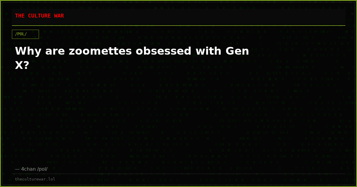 Why are zoomettes obsessed with Gen X?