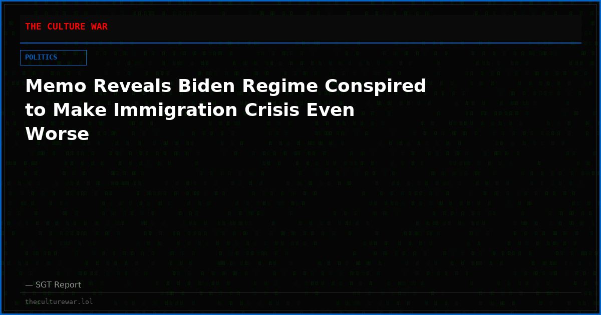Memo Reveals Biden Regime Conspired to Make Immigration Crisis Even Worse