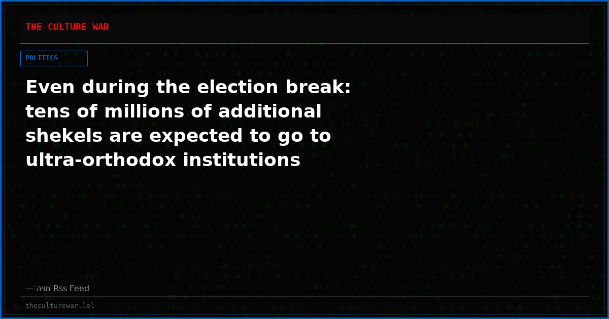Even during the election break: tens of millions of additional shekels are expected to go to ultra-orthodox institutions