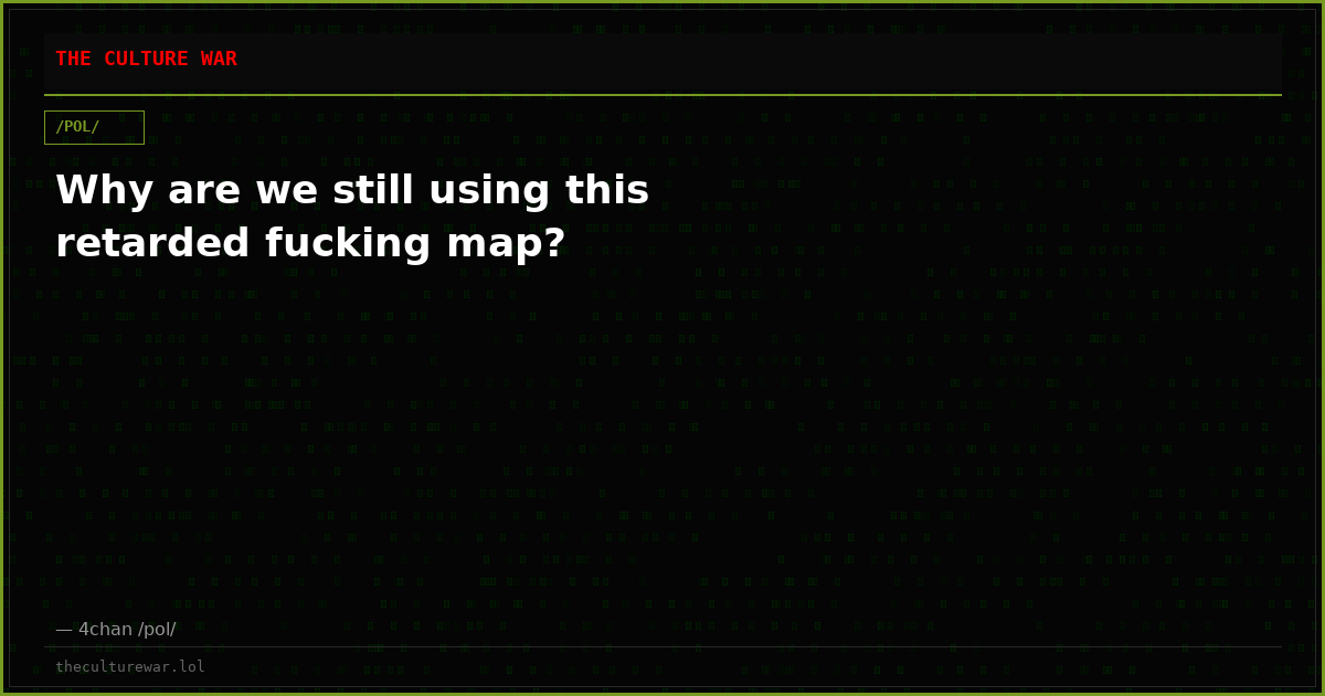 Why are we still using this retarded fucking map?