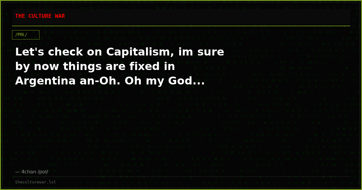 Let's check on Capitalism, im sure by now things are fixed in Argentina an-Oh. Oh my God...