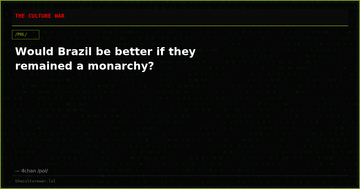 Would Brazil be better if they remained a monarchy?