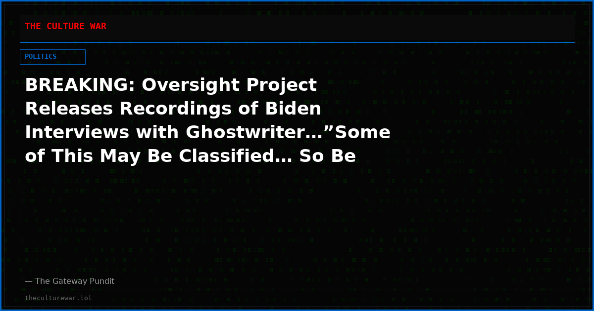 BREAKING: Oversight Project Releases Recordings of Biden Interviews with Ghostwriter…”Some of This May Be Classified… So Be Careful” (AUDIO)