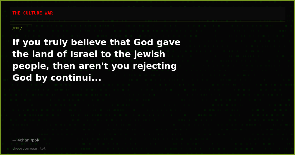 If you truly believe that God gave the land of Israel to the jewish people, then aren't you rejecting God by continui...