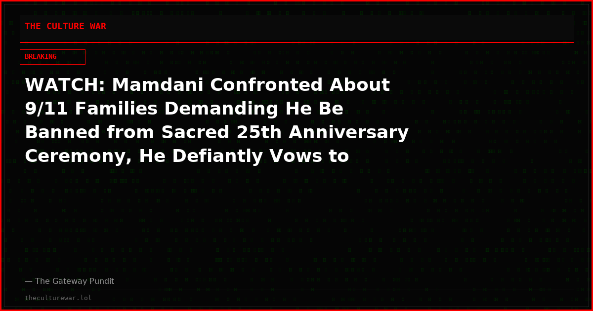 WATCH: Mamdani Confronted About 9/11 Families Demanding He Be Banned from Sacred 25th Anniversary Ceremony, He Defiantly Vows to Attend Anyway