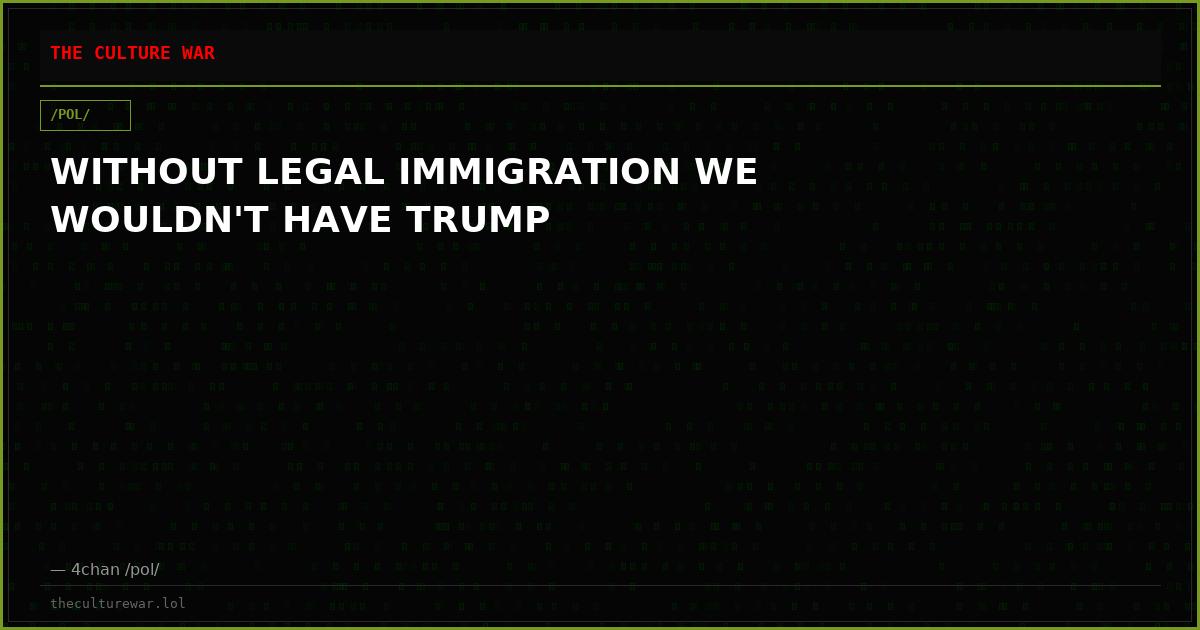 WITHOUT LEGAL IMMIGRATION WE WOULDN'T HAVE TRUMP