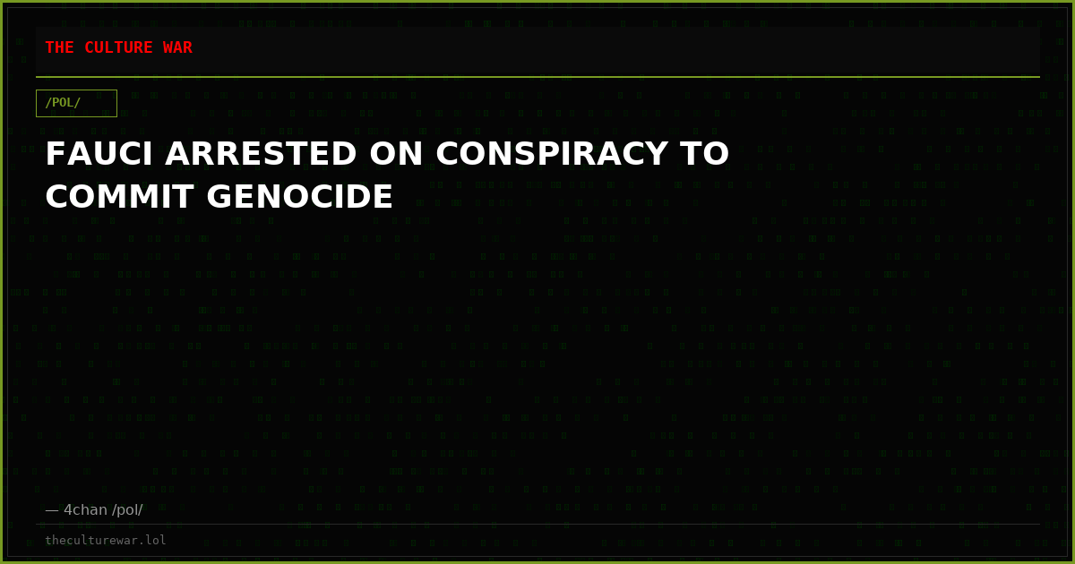 FAUCI ARRESTED ON CONSPIRACY TO COMMIT GENOCIDE