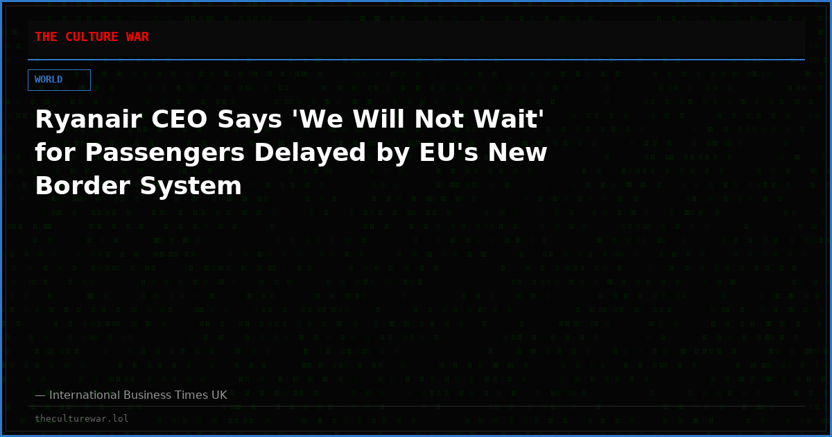 Ryanair CEO Says 'We Will Not Wait' for Passengers Delayed by EU's New Border System