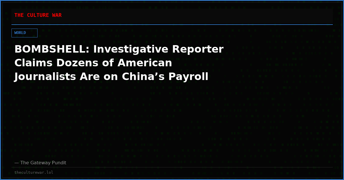 BOMBSHELL: Investigative Reporter Claims Dozens of American Journalists Are on China’s Payroll