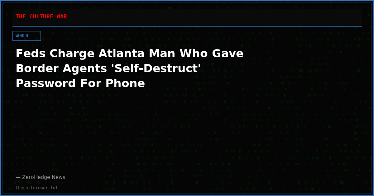 Feds Charge Atlanta Man Who Gave Border Agents 'Self-Destruct' Password For Phone