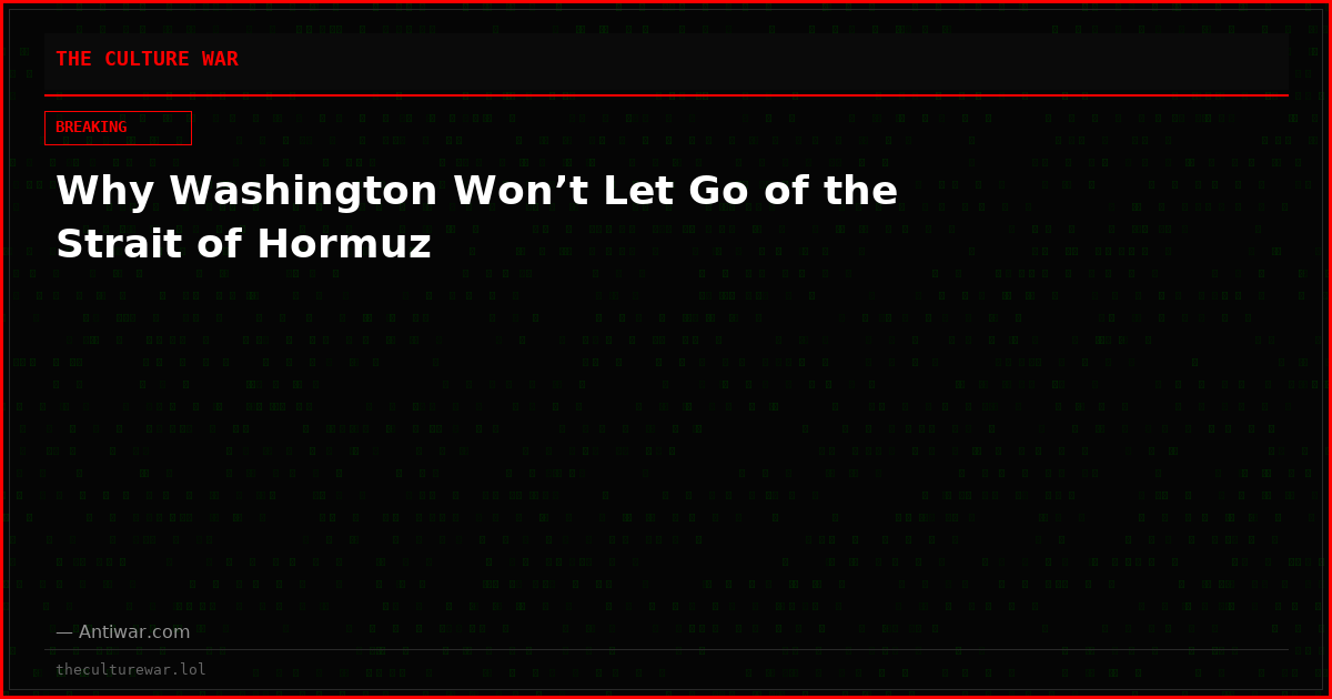 Why Washington Won’t Let Go of the Strait of Hormuz