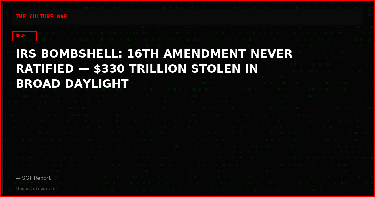 IRS BOMBSHELL: 16TH AMENDMENT NEVER RATIFIED — $330 TRILLION STOLEN IN BROAD DAYLIGHT