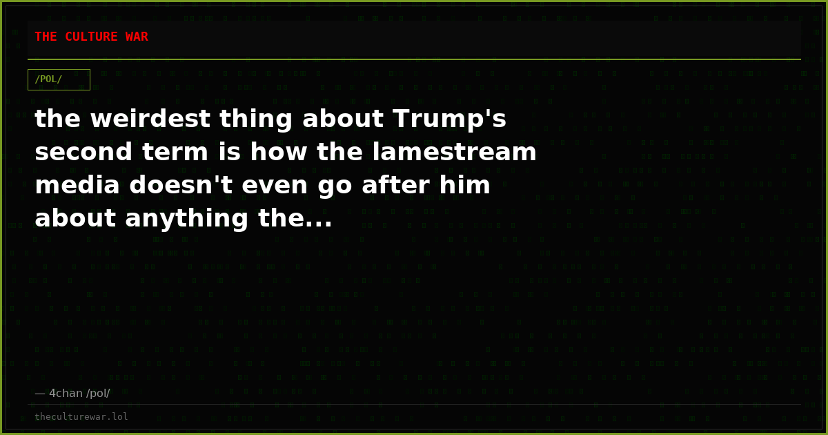 the weirdest thing about Trump's second term is how the lamestream media doesn't even go after him about anything the...