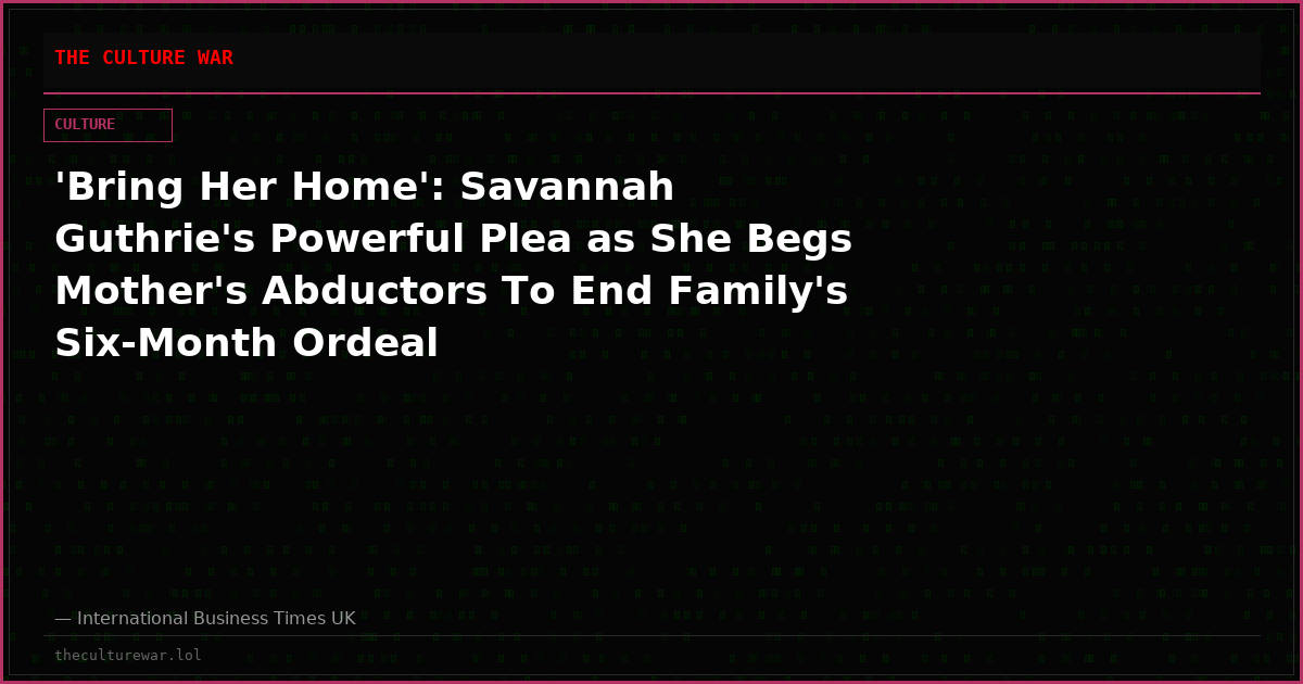 'Bring Her Home': Savannah Guthrie's Powerful Plea as She Begs Mother's Abductors To End Family's Six-Month Ordeal