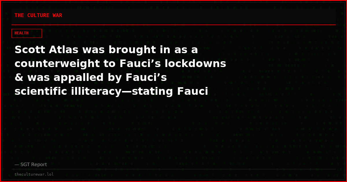 Scott Atlas was brought in as a counterweight to Fauci’s lockdowns & was appalled by Fauci’s scientific illiteracy—stating Fauci couldn’t pass a medical residency.