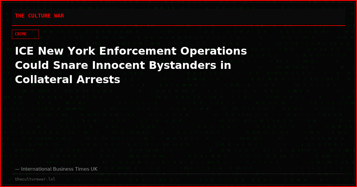 ICE New York Enforcement Operations Could Snare Innocent Bystanders in Collateral Arrests