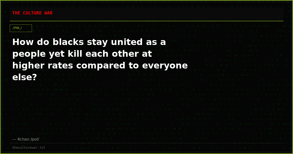 How do blacks stay united as a people yet kill each other at higher rates compared to everyone else?