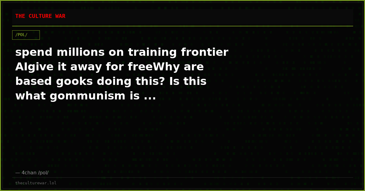 spend millions on training frontier AIgive it away for freeWhy are based gooks doing this? Is this what gommunism is ...