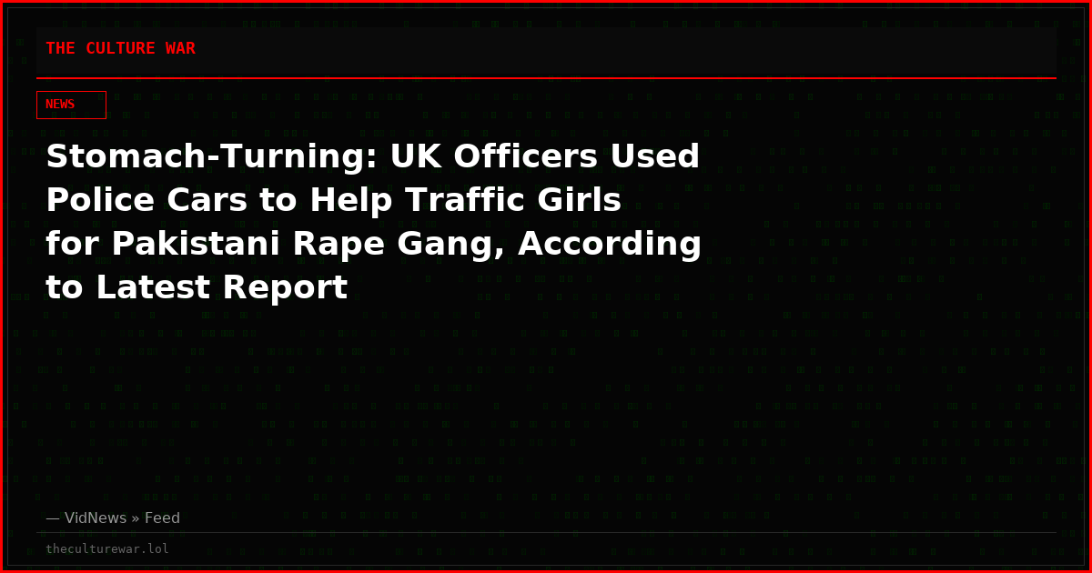 Stomach-Turning: UK Officers Used Police Cars to Help Traffic Girls for Pakistani Rape Gang, According to Latest Report