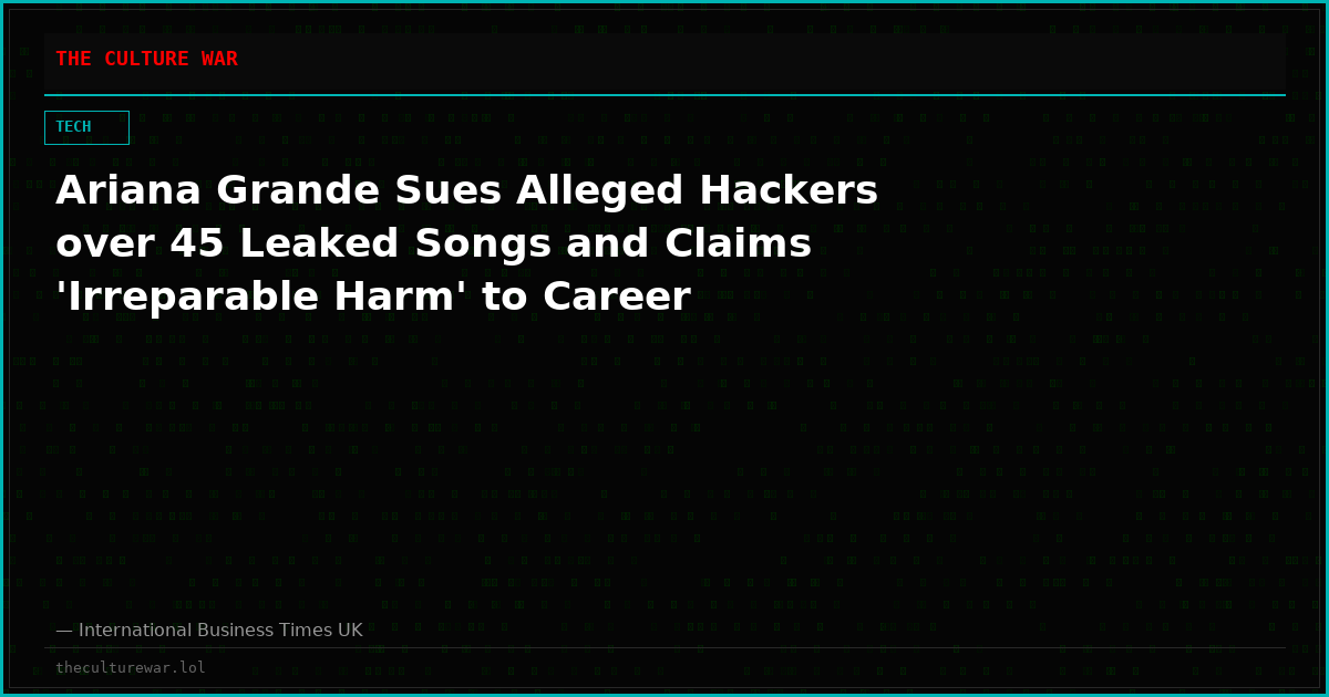 Ariana Grande Sues Alleged Hackers over 45 Leaked Songs and Claims 'Irreparable Harm' to Career