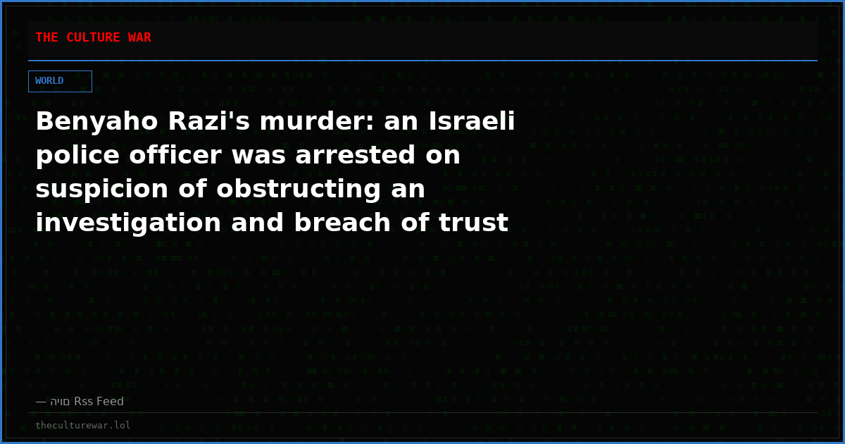 Benyaho Razi's murder: an Israeli police officer was arrested on suspicion of obstructing an investigation and breach of trust
