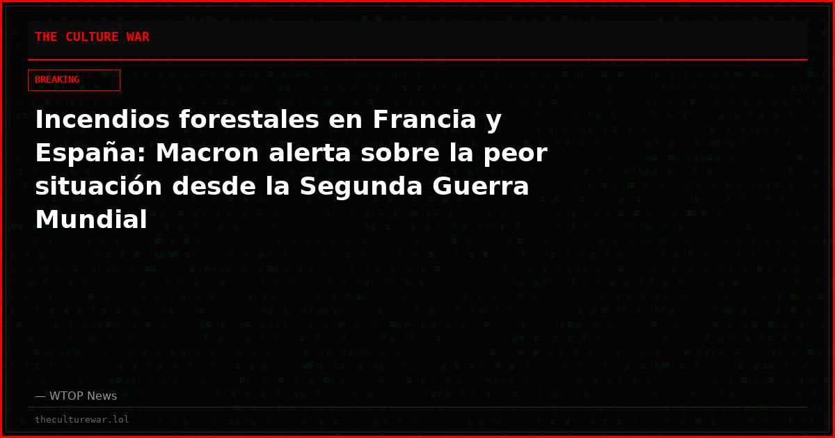 Incendios forestales en Francia y España: Macron alerta sobre la peor situación desde la Segunda Guerra Mundial