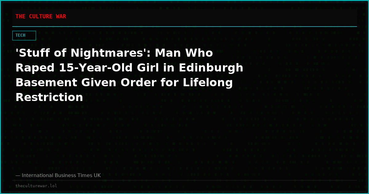 'Stuff of Nightmares': Man Who Raped 15-Year-Old Girl in Edinburgh Basement Given Order for Lifelong Restriction