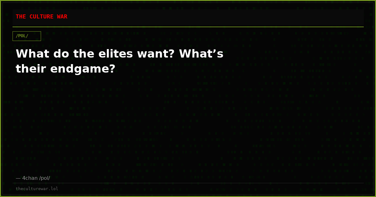 What do the elites want? What’s their endgame?