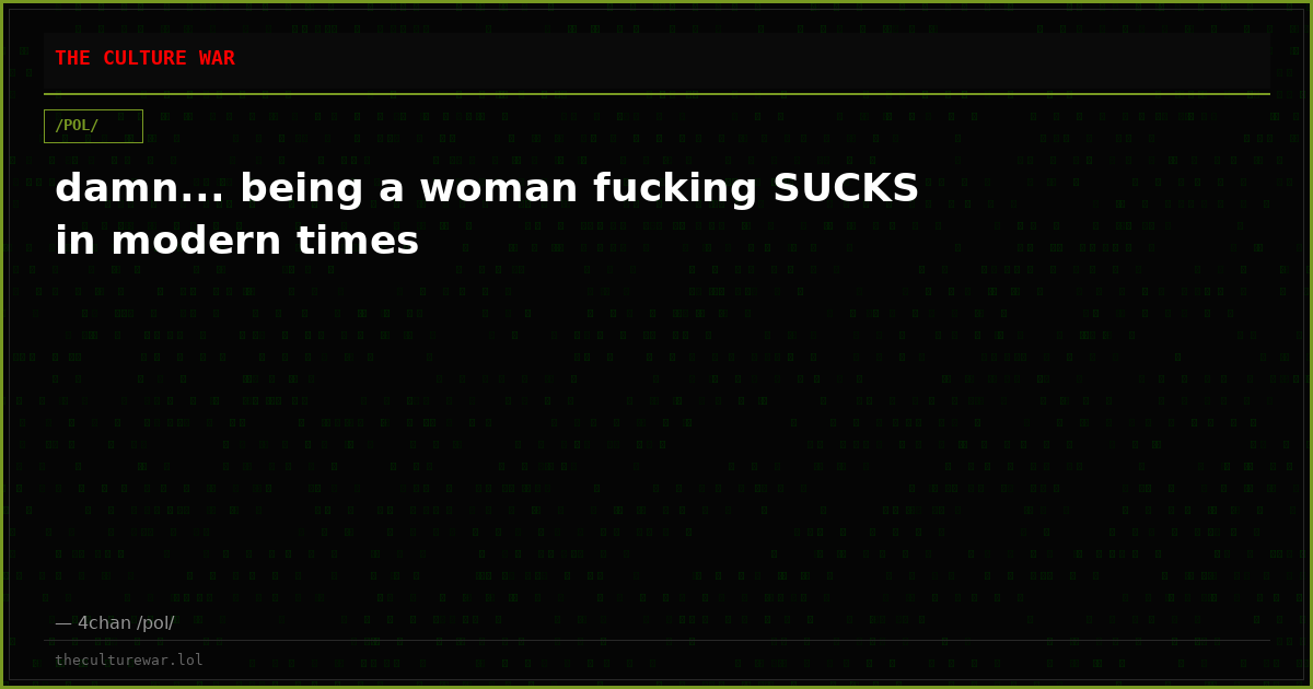 damn... being a woman fucking SUCKS in modern times