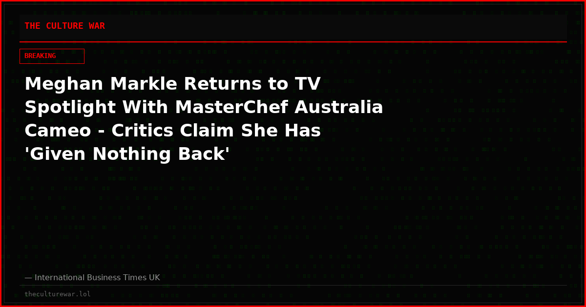 Meghan Markle Returns to TV Spotlight With MasterChef Australia Cameo - Critics Claim She Has 'Given Nothing Back'